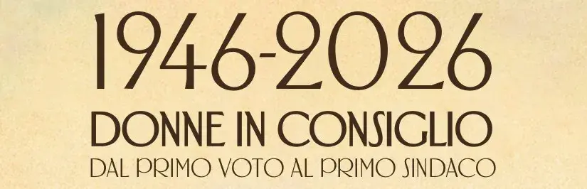 “1946-2026: Donne al voto, dal primo voto al primo Sindaco”